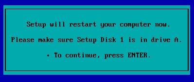 Setup will restart your computer now. Please make Setup Disk 1 is drive a.