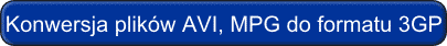 Konwersja plikw AVI, MPG, DivX  na format 3GP